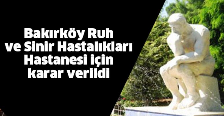 Bakırköy Ruh ve Sinir Hastalıkları Hastanesi için karar verildi